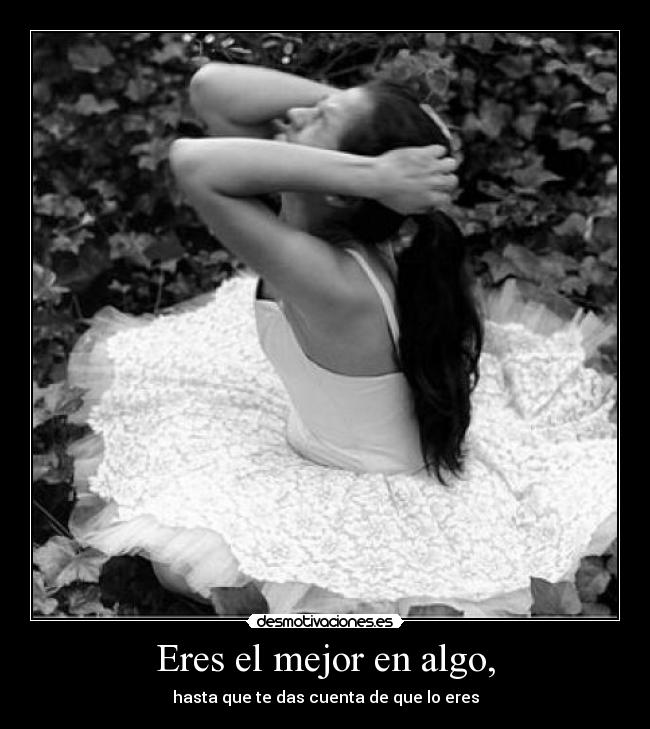 Eres el mejor en algo, - hasta que te das cuenta de que lo eres