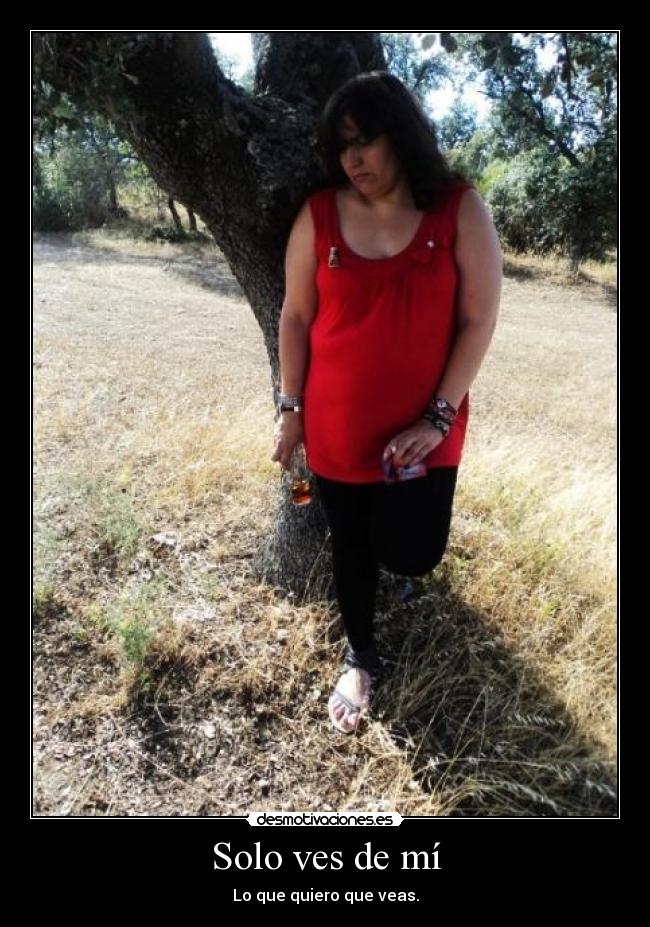 Solo ves de mí - Lo que quiero que veas.