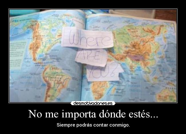 No me importa dónde estés... - Siempre podrás contar conmigo.