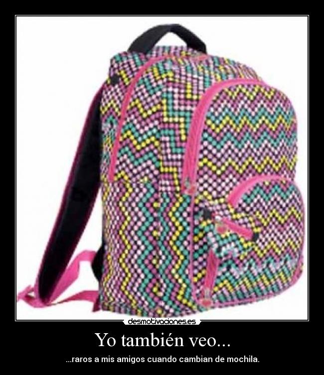 Yo también veo... - ...raros a mis amigos cuando cambian de mochila.