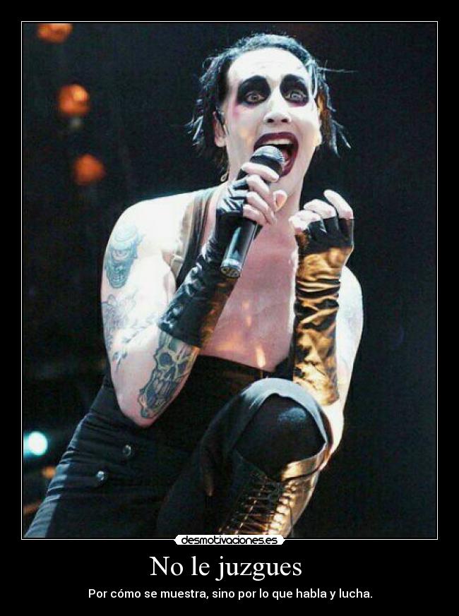 No le juzgues  - Por cómo se muestra, sino por lo que habla y lucha.