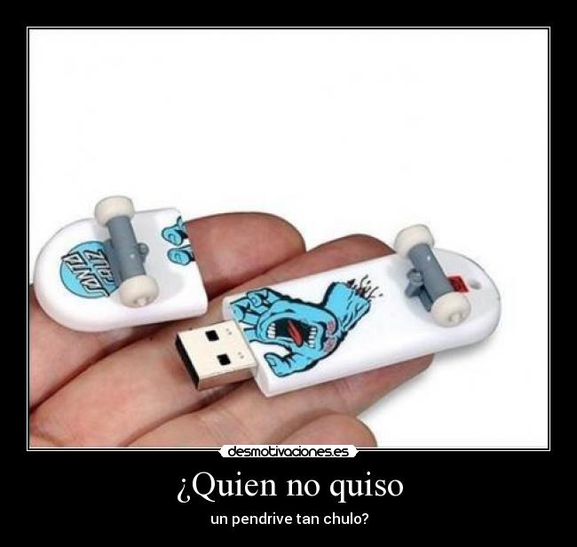 ¿Quien no quiso - un pendrive tan chulo?