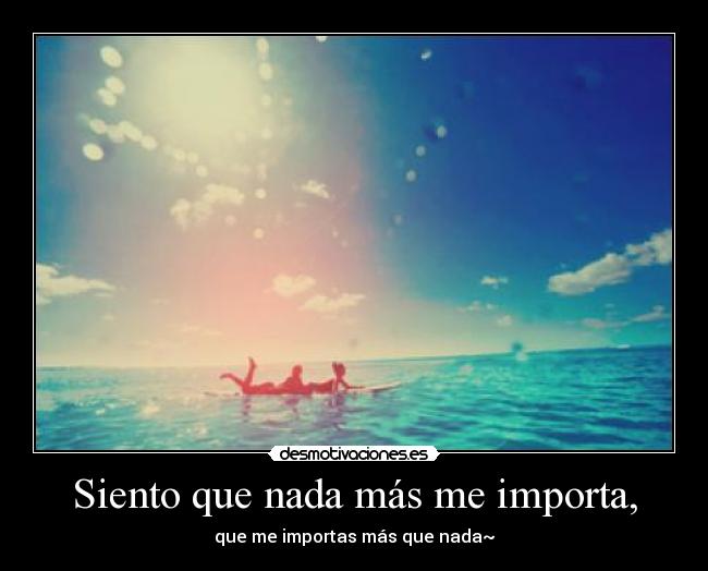 Siento que nada más me importa, - 