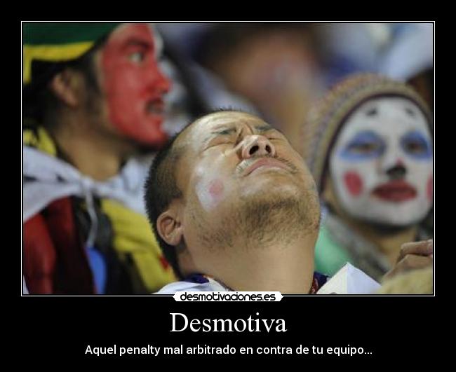 Desmotiva - Aquel penalty mal arbitrado en contra de tu equipo...