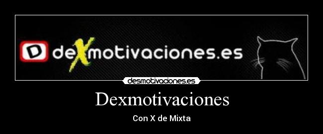 Dexmotivaciones - Con X de Mixta
