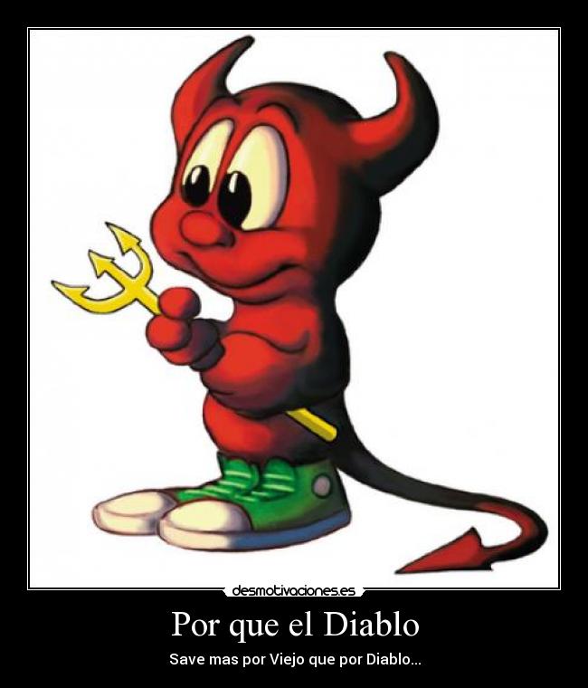 Por que el Diablo - Save mas por Viejo que por Diablo...