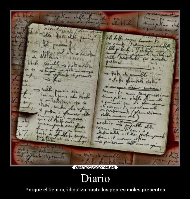 Diario - Porque el tiempo,ridiculiza hasta los peores males presentes