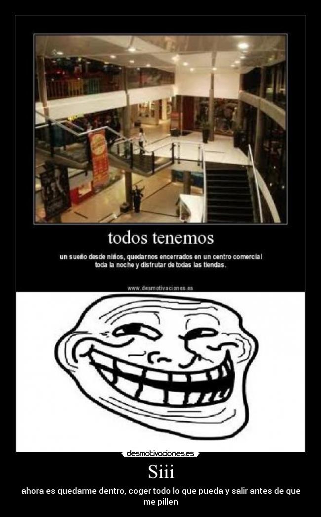 Siii - ahora es quedarme dentro, coger todo lo que pueda y salir antes de que me pillen