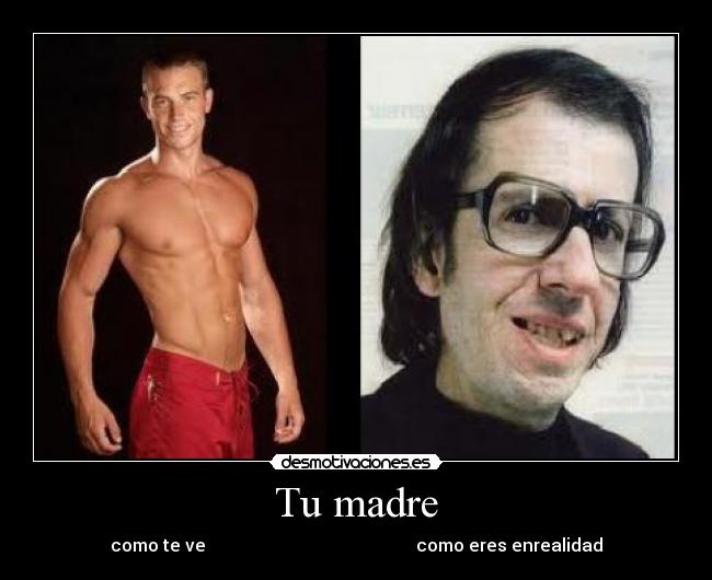 Tu madre - como te ve como eres enrealidad