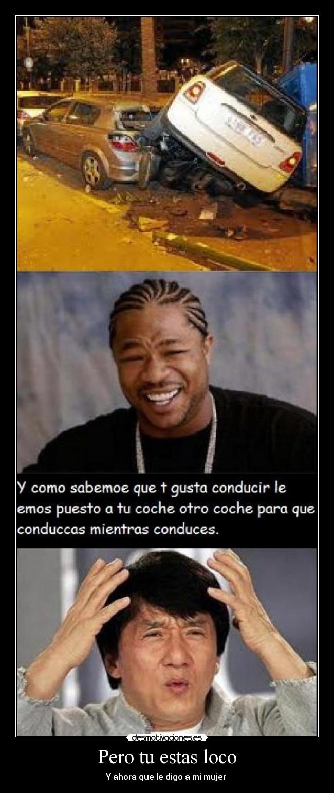 Pero tu estas loco - Y ahora que le digo a mi mujer