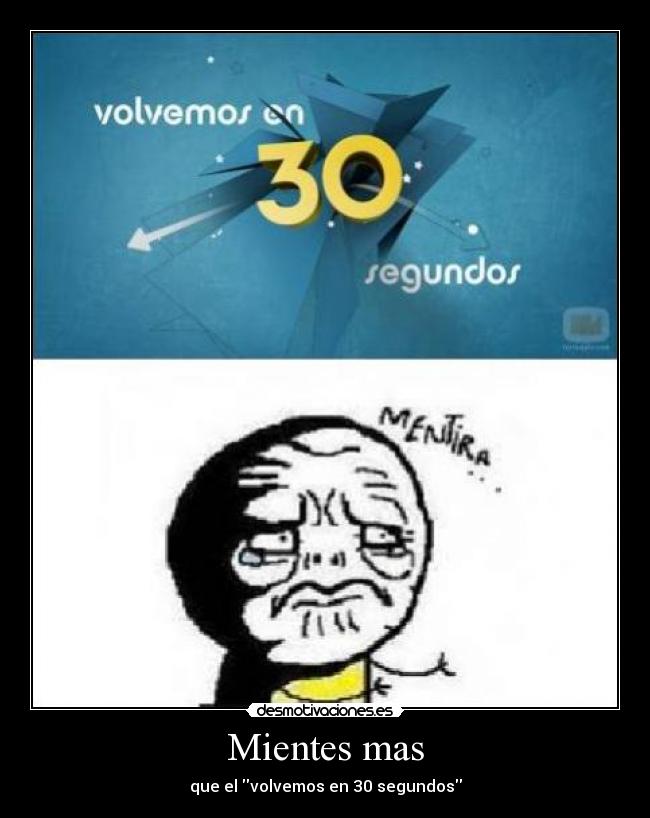 Mientes mas - que el volvemos en 30 segundos