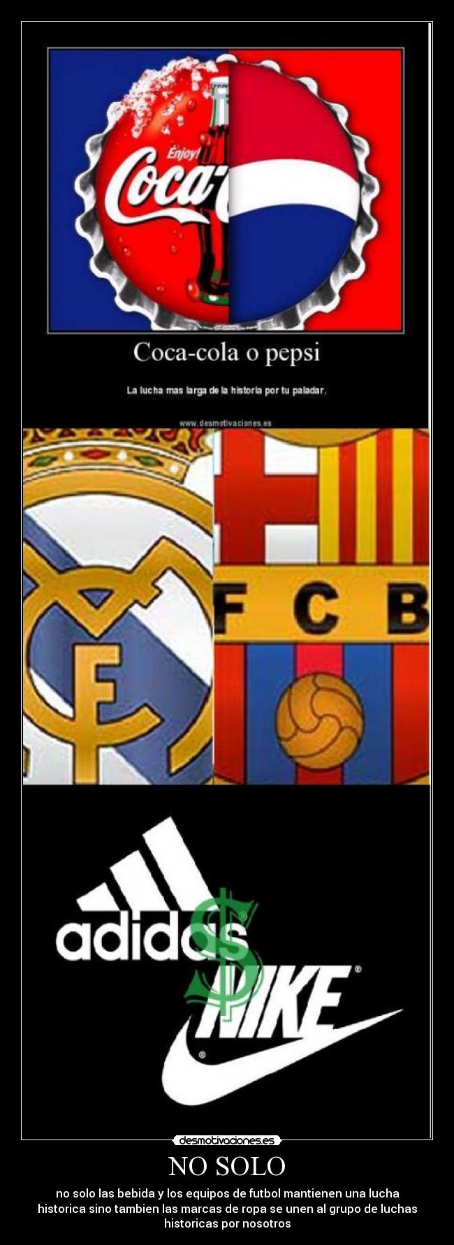 NO SOLO - no solo las bebida y los equipos de futbol mantienen una lucha
historica sino tambien las marcas de ropa se unen al grupo de luchas
historicas por nosotros