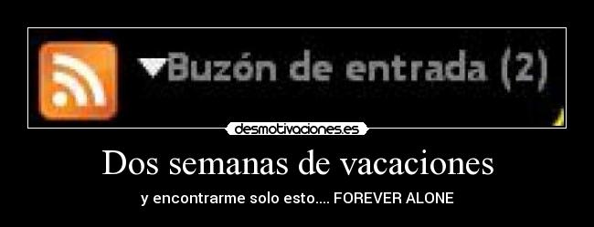 Dos semanas de vacaciones - y encontrarme solo esto.... FOREVER ALONE