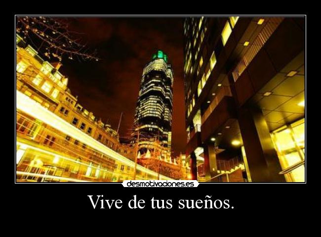 Vive de tus sueños. -