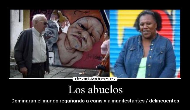 Los abuelos - Dominaran el mundo regañando a canis y a manifestantes / delincuentes