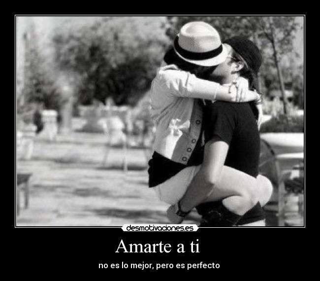 Amarte a ti - no es lo mejor, pero es perfecto