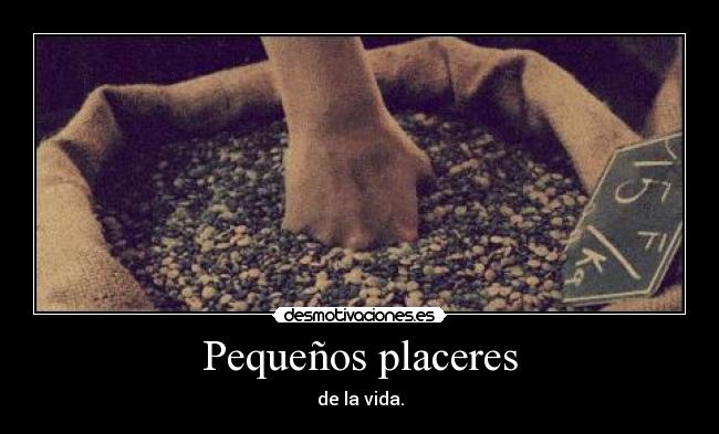Pequeños placeres - de la vida.