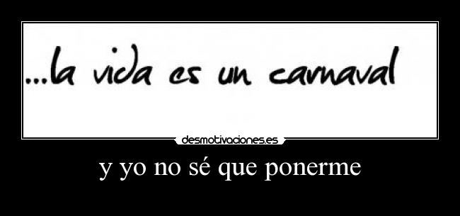 y yo no sé que ponerme -