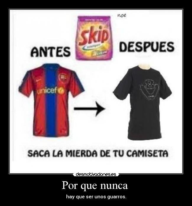 Por que nunca - hay que ser unos guarros.