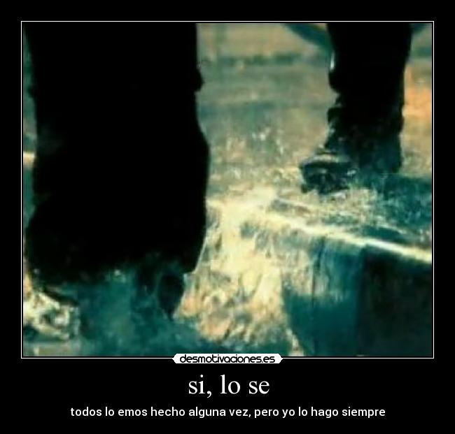 si, lo se - todos lo emos hecho alguna vez, pero yo lo hago siempre