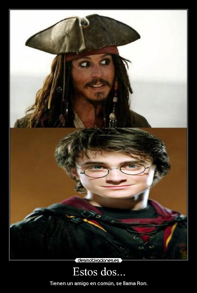 Estos dos... - Tienen un amigo en común, se llama Ron.
