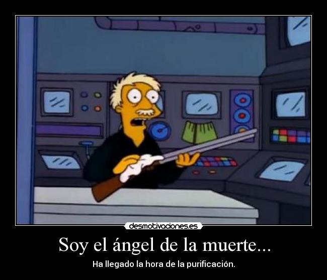 Soy el ángel de la muerte... -