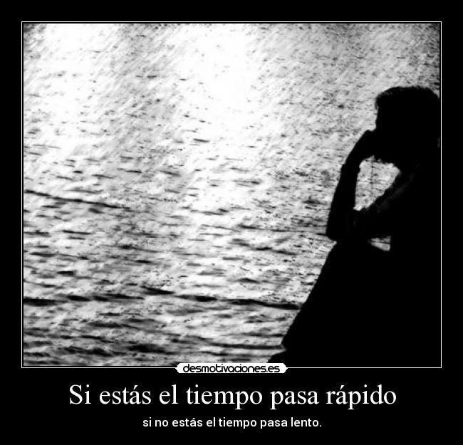 Si estás el tiempo pasa rápido - 
