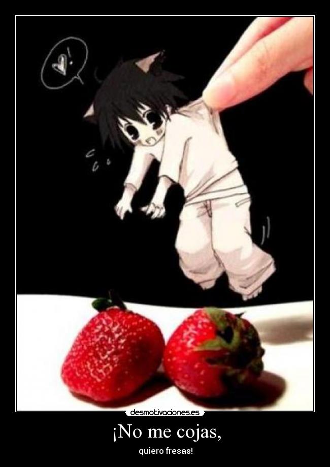 ¡No me cojas, - quiero fresas!
