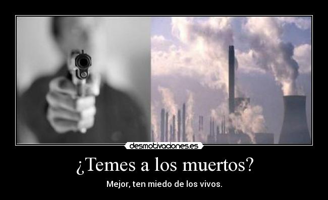 ¿Temes a los muertos? - Mejor, ten miedo de los vivos.