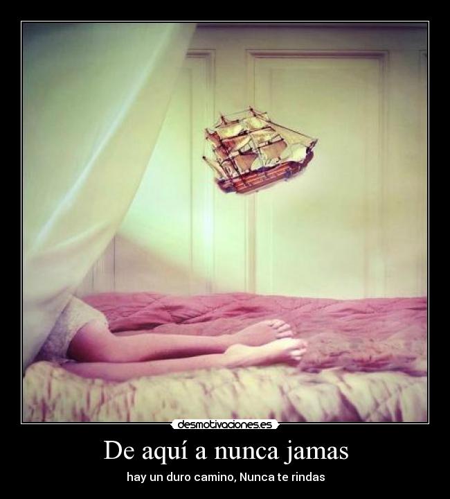 De aquí a nunca jamas - hay un duro camino, Nunca te rindas