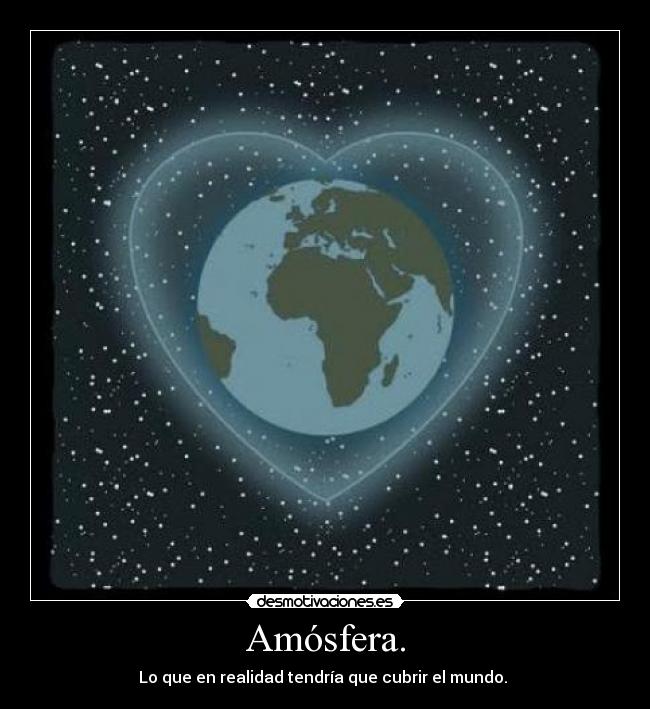 Amósfera. - Lo que en realidad tendría que cubrir el mundo.