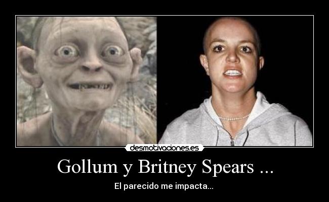 Gollum y Britney Spears ... - El parecido me impacta... 