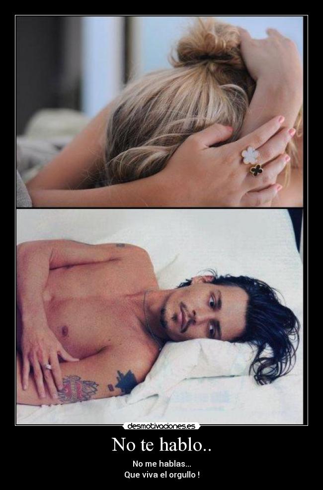 No te hablo.. - No me hablas...
Que viva el orgullo !