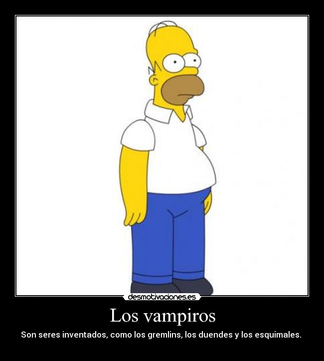 Los vampiros - Son seres inventados, como los gremlins, los duendes y los esquimales.