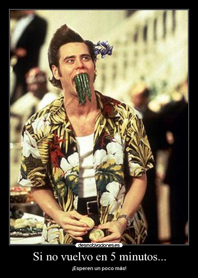 Si no vuelvo en 5 minutos... - ¡Esperen un poco más!