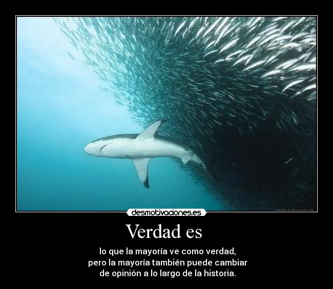 Verdad es  -  lo que la mayoría ve como verdad,
 pero la mayoría también puede cambiar
 de opinión a lo largo de la historia.