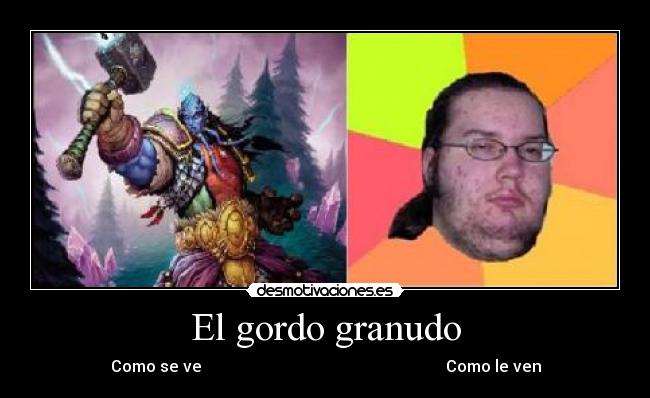 El gordo granudo - Como se ve Como le ven