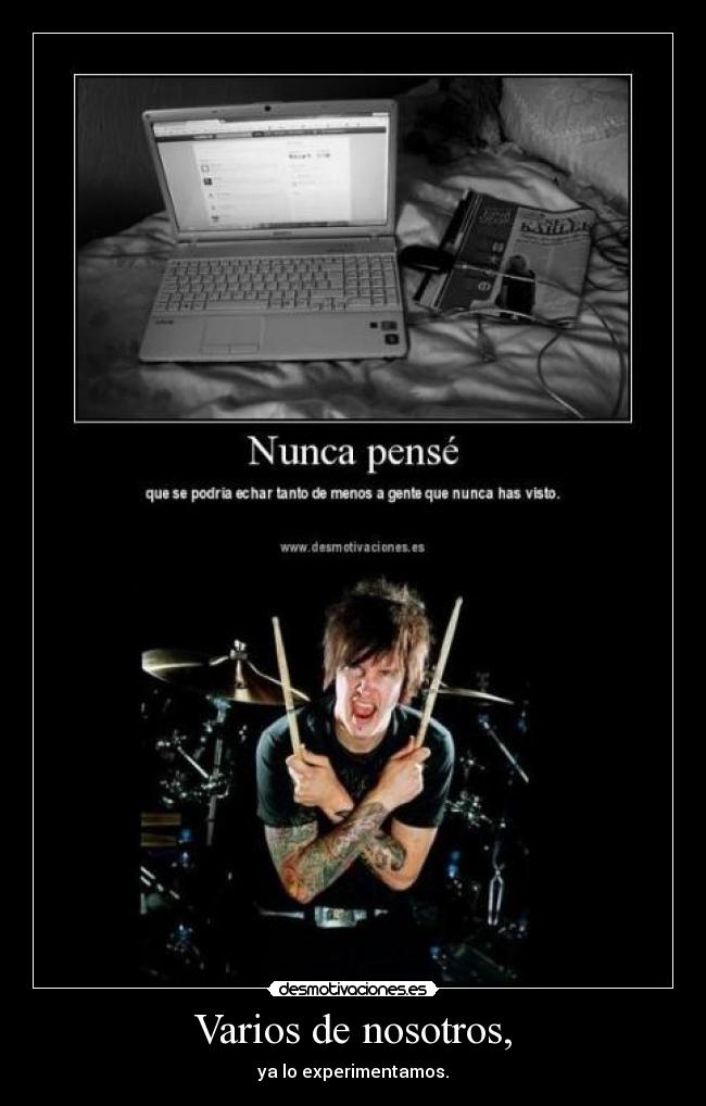 Varios de nosotros, - ya lo experimentamos.
