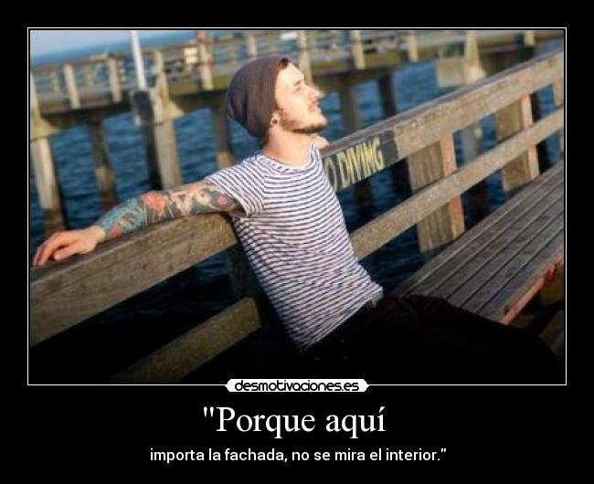 Porque aquí - importa la fachada, no se mira el interior.