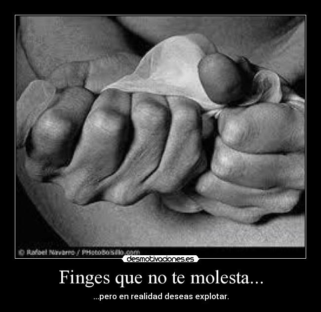 Finges que no te molesta... - 