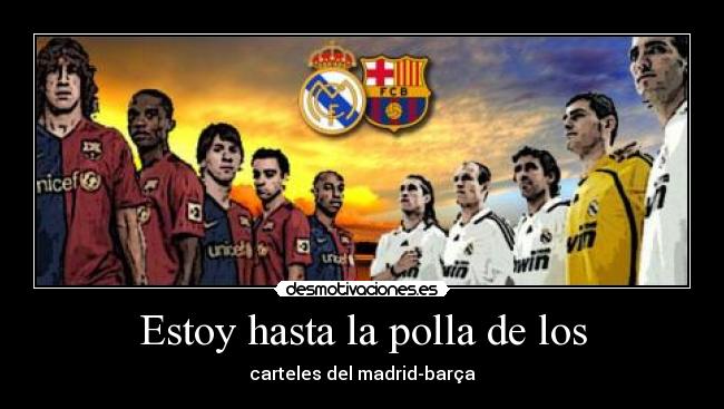 Estoy hasta la polla de los - carteles del madrid-barça