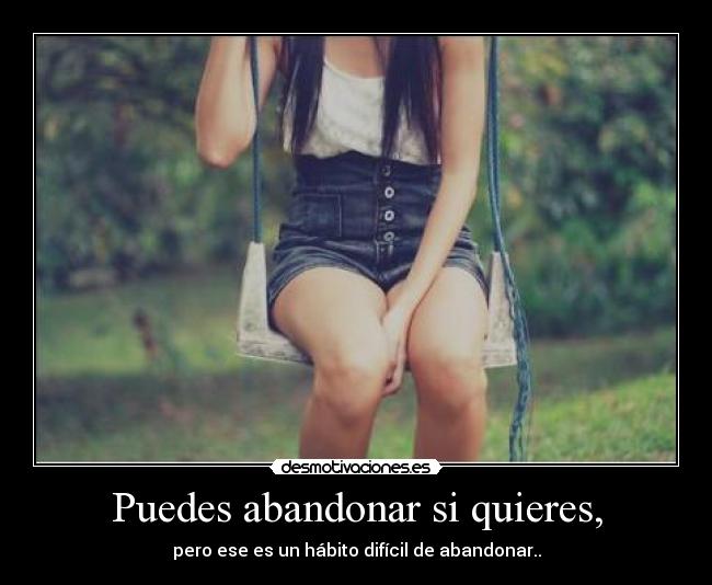 Puedes abandonar si quieres, - 