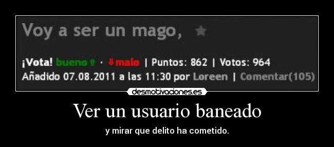 Ver un usuario baneado - y mirar que delito ha cometido.