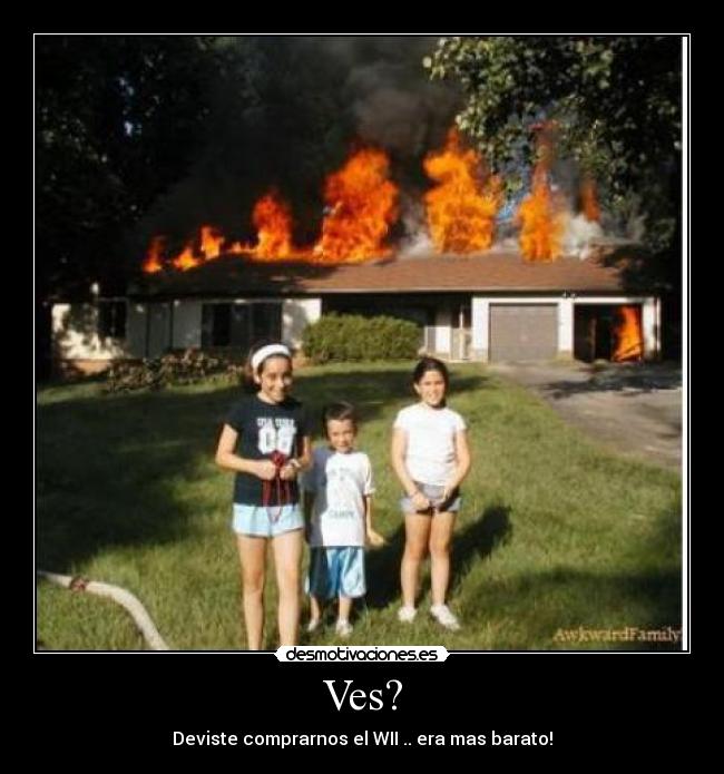 Ves? - Deviste comprarnos el WII .. era mas barato!