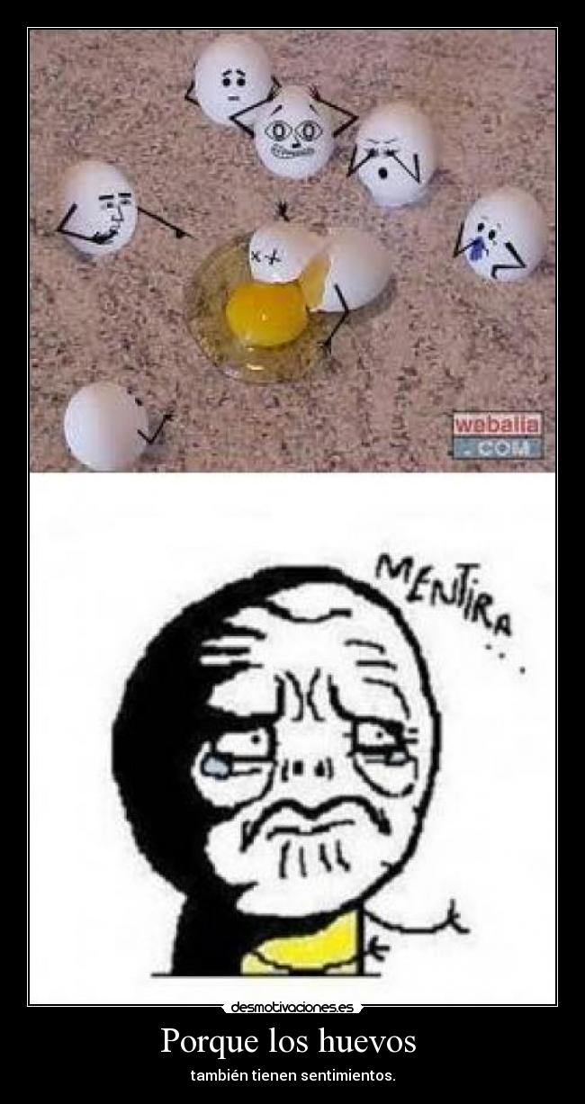Porque los huevos  - también tienen sentimientos.