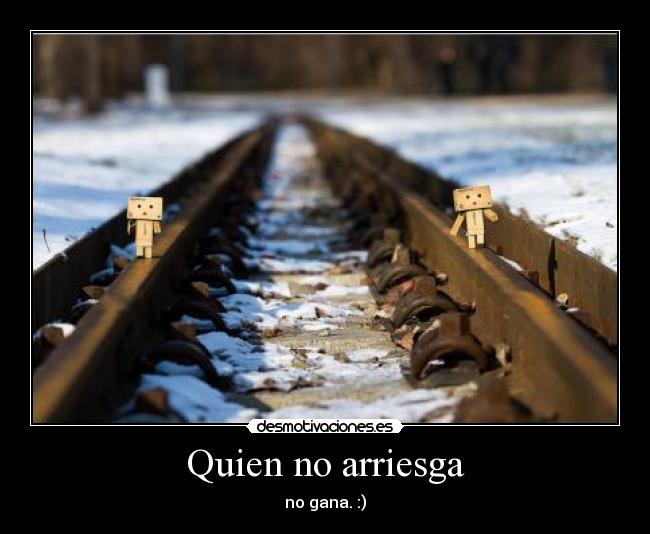 Quien no arriesga - no gana. :)