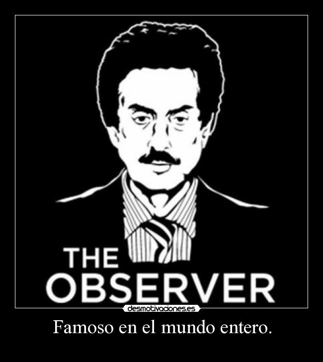 Famoso en el mundo entero. -