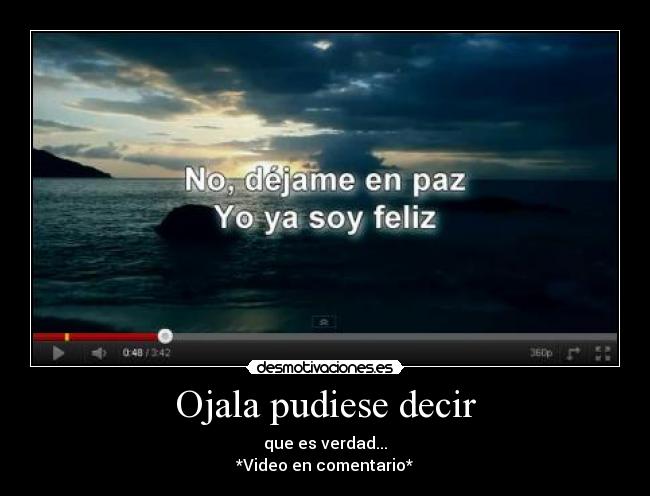carteles video comentario ojala pudiera decir que sinti soy feliz desmotivaciones