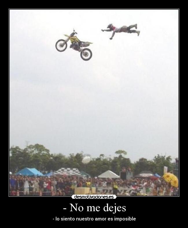 - No me dejes - - lo siento nuestro amor es imposible