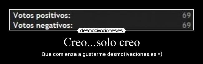 Creo...solo creo -